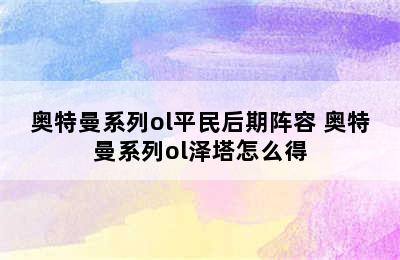 奥特曼系列ol平民后期阵容 奥特曼系列ol泽塔怎么得